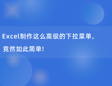 Excel制作这么高级的下拉菜单，竟然如此简单！